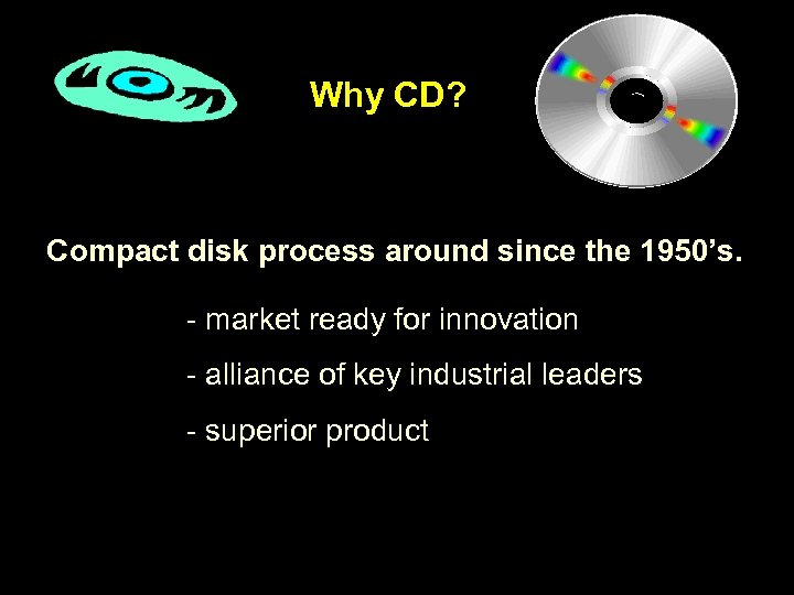 Why CD? Compact disk process around since the 1950’s. - market ready for innovation