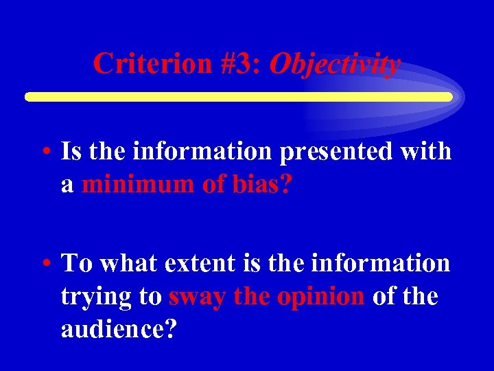 Criterion #3: Objectivity • Is the information presented with a minimum of bias? •