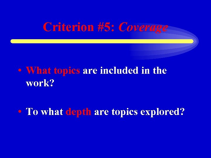 Criterion #5: Coverage • What topics are included in the work? • To what