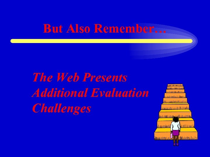 But Also Remember… The Web Presents Additional Evaluation Challenges 