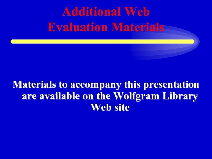 Additional Web Evaluation Materials to accompany this presentation are available on the Wolfgram Library