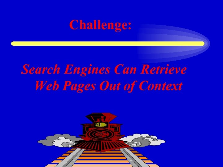 Challenge: Search Engines Can Retrieve Web Pages Out of Context 