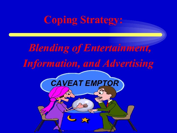 Coping Strategy: Blending of Entertainment, Information, and Advertising CAVEAT EMPTOR 