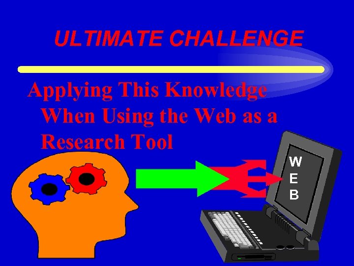 ULTIMATE CHALLENGE Applying This Knowledge When Using the Web as a Research Tool W