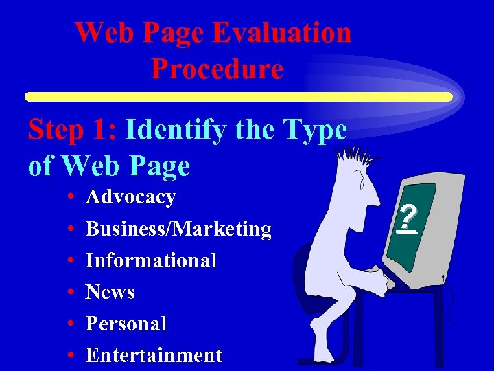 Web Page Evaluation Procedure Step 1: Identify the Type of Web Page • •