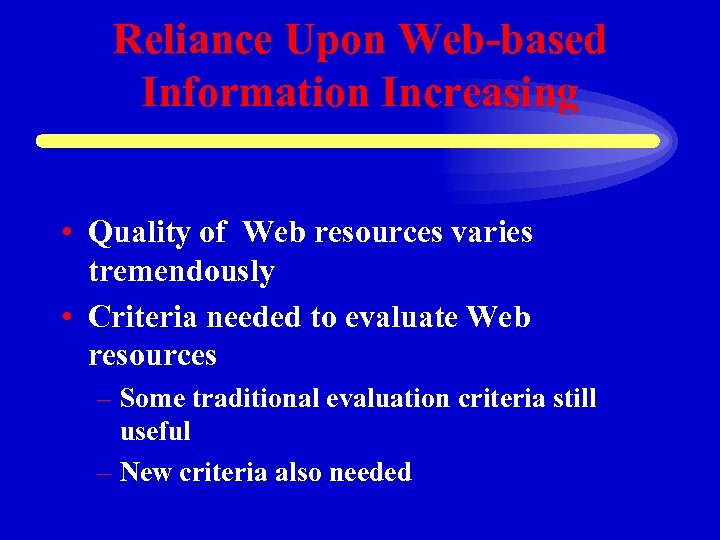 Reliance Upon Web-based Information Increasing • Quality of Web resources varies tremendously • Criteria