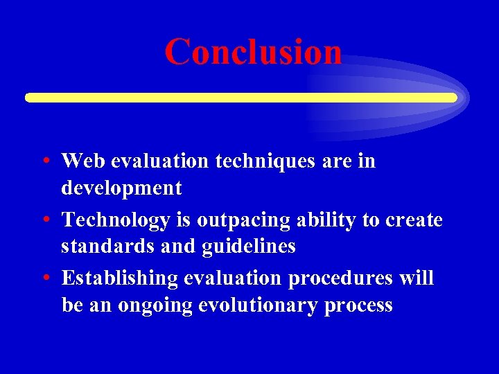 Conclusion • Web evaluation techniques are in development • Technology is outpacing ability to