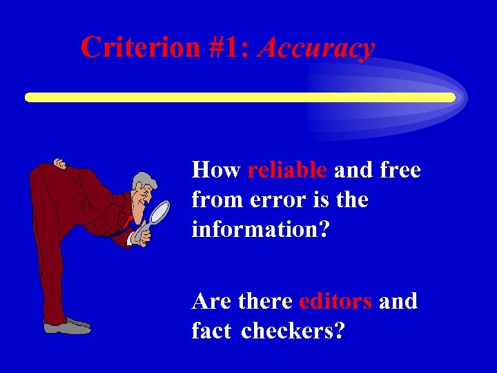 Criterion #1: Accuracy How reliable and free from error is the information? Are there