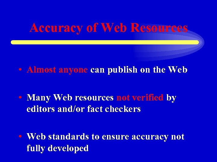 Accuracy of Web Resources • Almost anyone can publish on the Web • Many