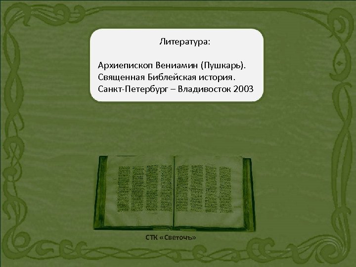 Литература: Архиепископ Вениамин (Пушкарь). Священная Библейская история. Санкт-Петербург – Владивосток 2003 СТК «Светочъ» 