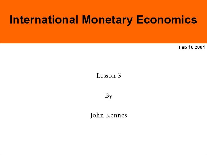 International Monetary Economics Feb 10 2004 Lesson 3 By John Kennes 