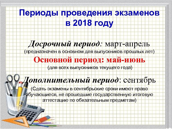 Периоды проведения экзаменов в 2018 году Досрочный период: март-апрель (предназначен в основном для выпускников