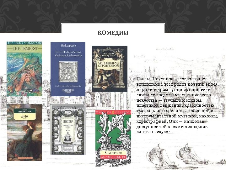 КОМЕДИИ Пьесы Шекспира — совершенное воплощение всех родов поэзии: эпоса, лирики и драмы; они