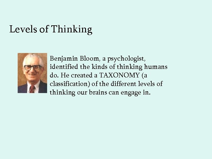 Levels of Thinking Benjamin Bloom, a psychologist, identified the kinds of thinking humans do.