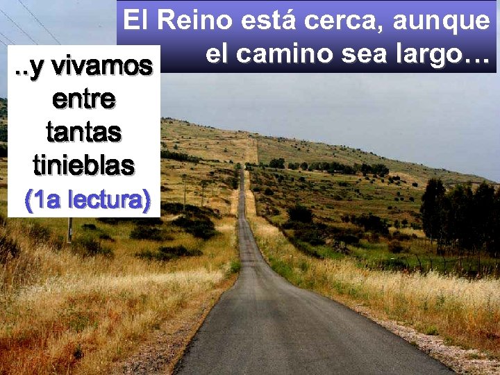 El Reino está cerca, aunque el camino sea largo…. . y vivamos entre tantas