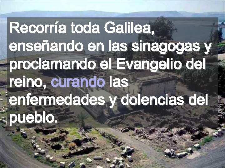 Recorría toda Galilea, enseñando en las sinagogas y proclamando el Evangelio del reino, curando