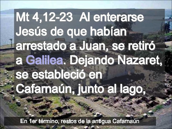 Mt 4, 12 -23 Al enterarse Jesús de que habían arrestado a Juan, se