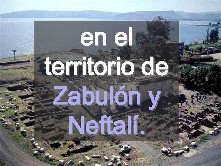en el territorio de Zabulón y Neftalí. 