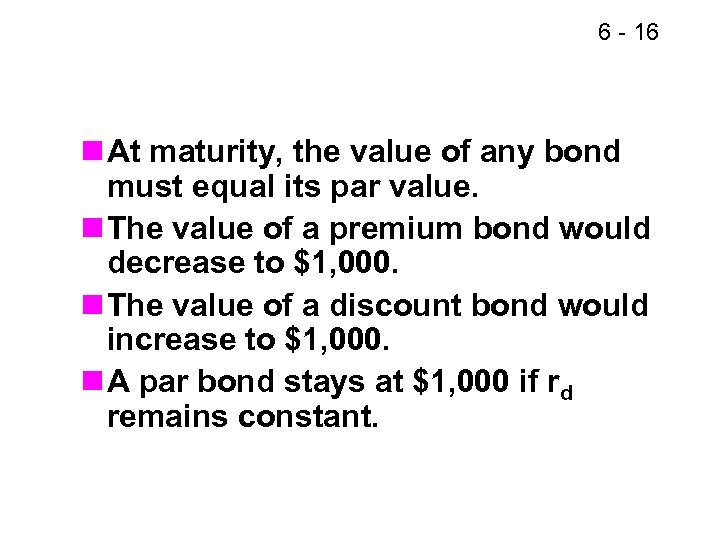 6 - 16 n At maturity, the value of any bond must equal its