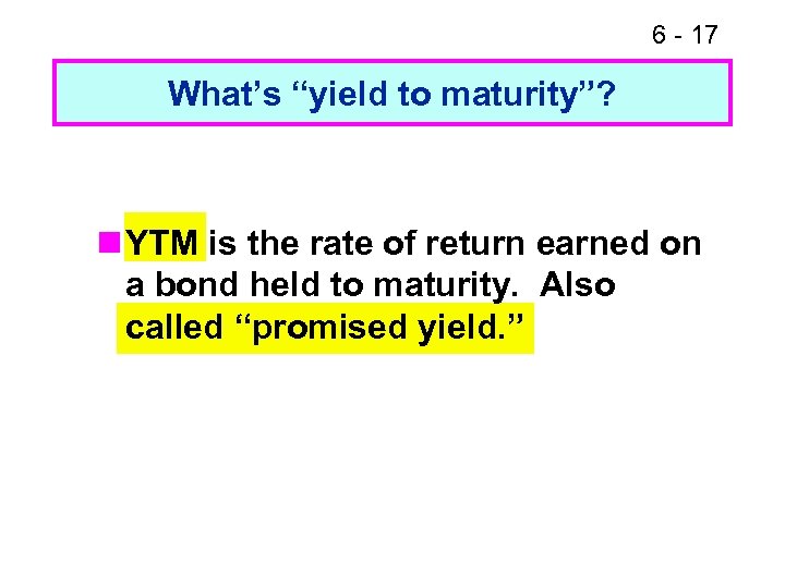 6 - 17 What’s “yield to maturity”? n YTM is the rate of return