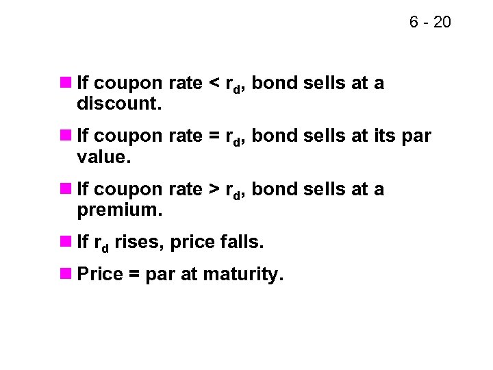 6 - 20 n If coupon rate < rd, bond sells at a discount.