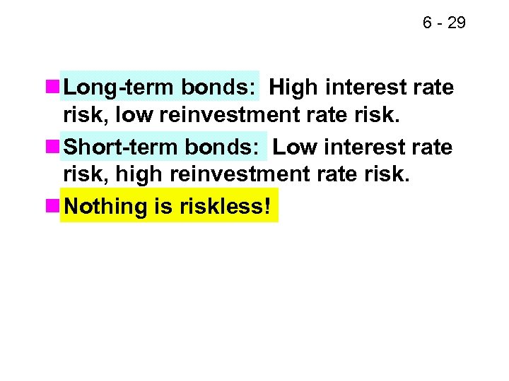 6 - 29 n Long-term bonds: High interest rate risk, low reinvestment rate risk.