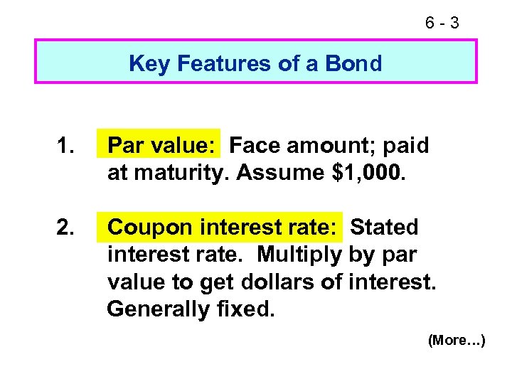 6 -3 Key Features of a Bond 1. Par value: Face amount; paid at