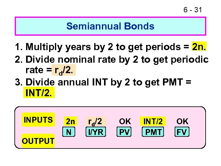 6 - 31 Semiannual Bonds 1. Multiply years by 2 to get periods =