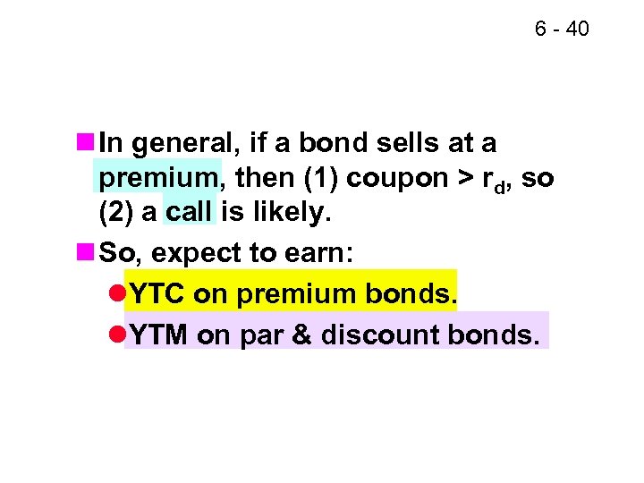 6 - 40 n In general, if a bond sells at a premium, then