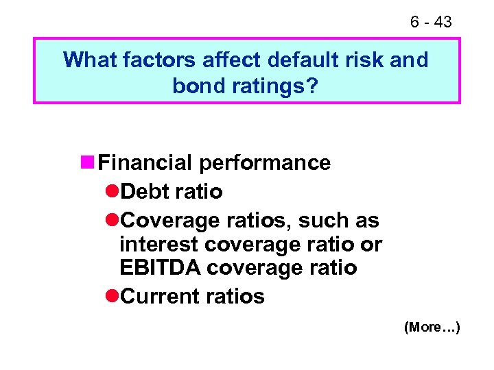 6 - 43 What factors affect default risk and bond ratings? n Financial performance