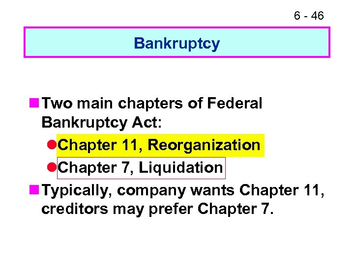 6 - 46 Bankruptcy n Two main chapters of Federal Bankruptcy Act: l. Chapter