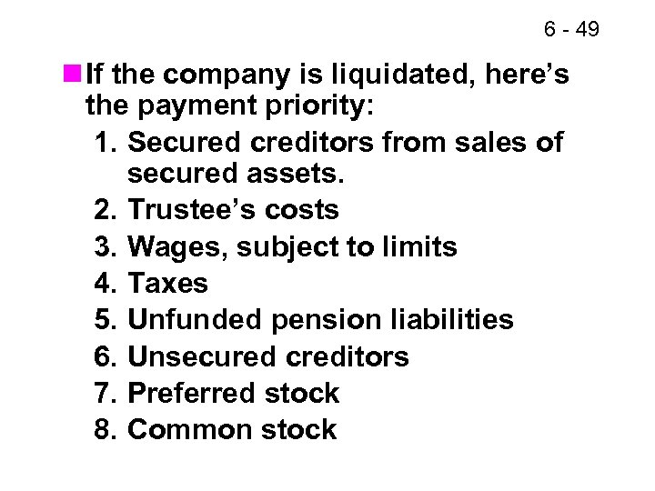 6 - 49 n If the company is liquidated, here’s the payment priority: 1.
