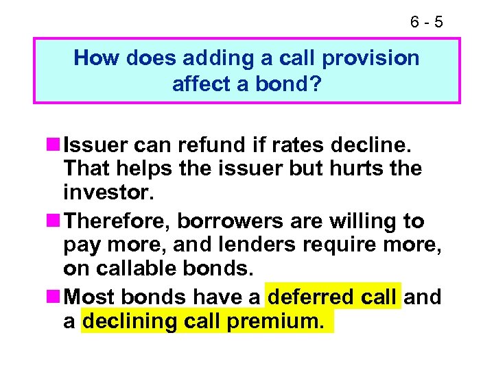 6 -5 How does adding a call provision affect a bond? n Issuer can