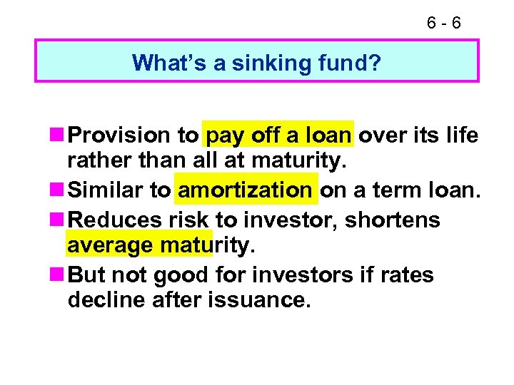 6 -6 What’s a sinking fund? n Provision to pay off a loan over