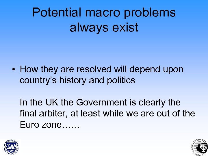 Potential macro problems always exist • How they are resolved will depend upon country’s