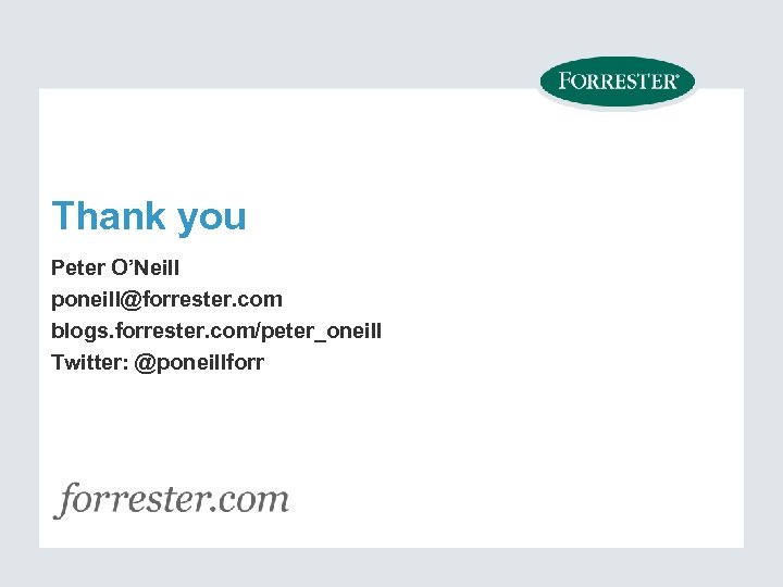 Thank you Peter O’Neill poneill@forrester. com blogs. forrester. com/peter_oneill Twitter: @poneillforr 