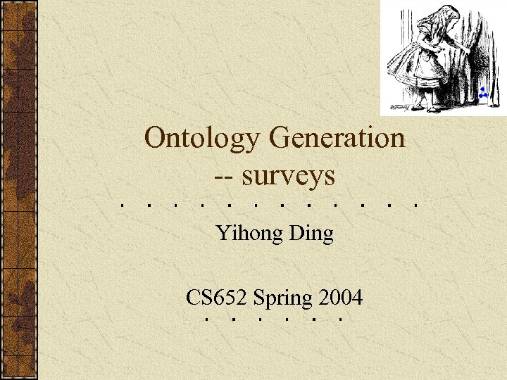 Ontology Generation -- surveys Yihong Ding CS 652 Spring 2004 