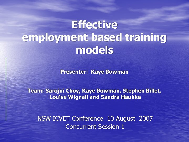 Effective employment based training models Presenter: Kaye Bowman Team: Sarojni Choy, Kaye Bowman, Stephen