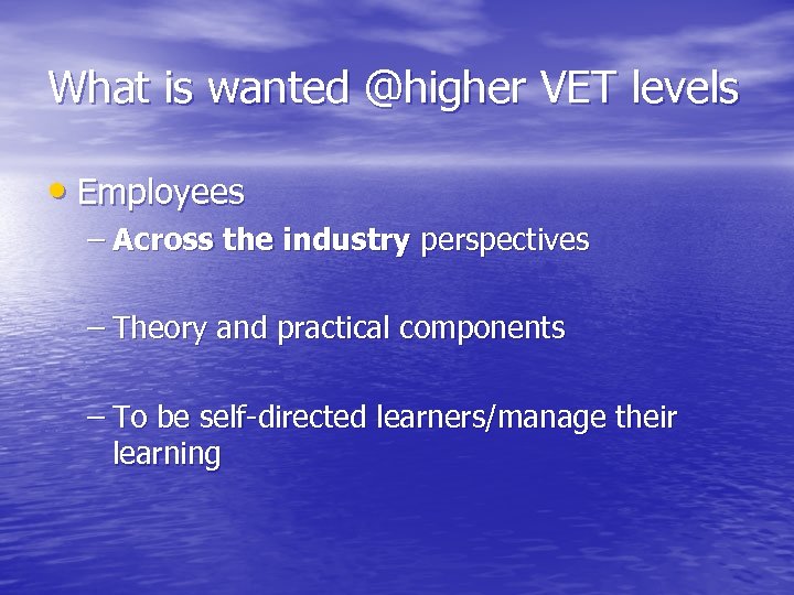 What is wanted @higher VET levels • Employees – Across the industry perspectives –