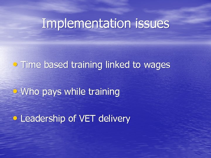 Implementation issues • Time based training linked to wages • Who pays while training
