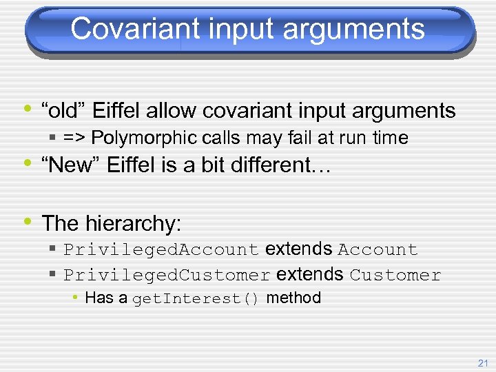 Covariant input arguments • “old” Eiffel allow covariant input arguments § => Polymorphic calls