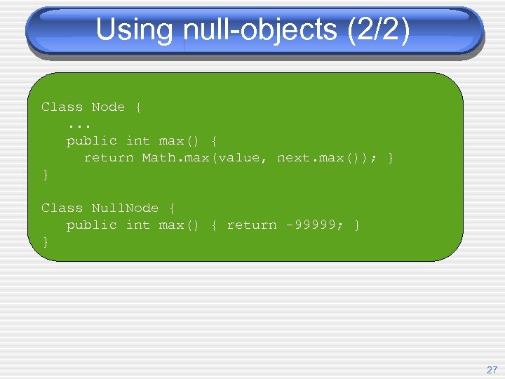 Using null-objects (2/2) Class Node {. . . public int max() { return Math.