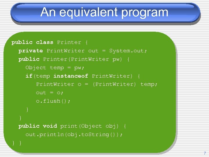 An equivalent program public class Printer { private Print. Writer out = System. out;