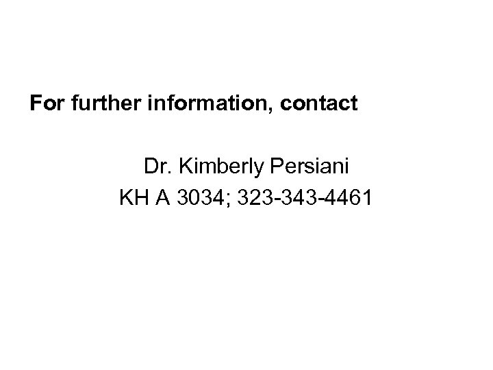 For further information, contact Dr. Kimberly Persiani KH A 3034; 323 -343 -4461 