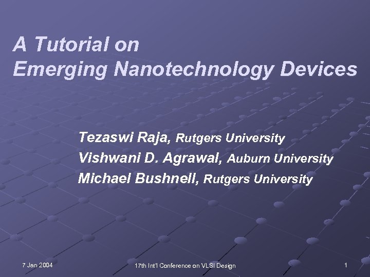 A Tutorial on Emerging Nanotechnology Devices Tezaswi Raja, Rutgers University Vishwani D. Agrawal, Auburn