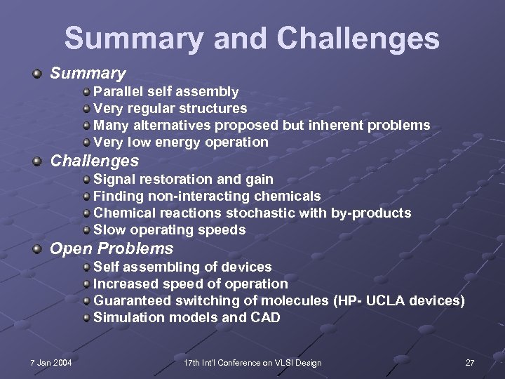 Summary and Challenges Summary Parallel self assembly Very regular structures Many alternatives proposed but