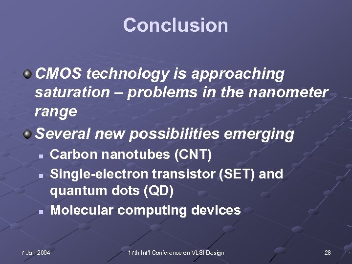 Conclusion CMOS technology is approaching saturation – problems in the nanometer range Several new