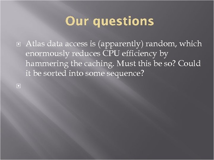 Our questions Atlas data access is (apparently) random, which enormously reduces CPU efficiency by
