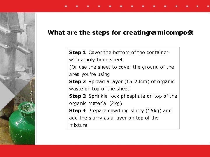 What are the steps for creating a vermicompost ? Step 1 : Cover the
