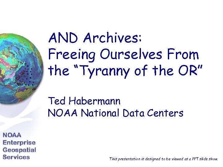 AND Archives: Freeing Ourselves From the “Tyranny of the OR” Ted Habermann NOAA National
